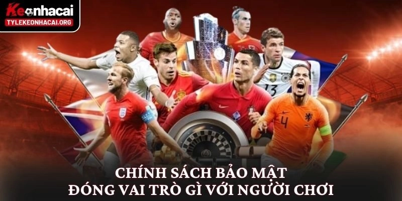 Chính sách bảo mật đóng vai trò gì với người chơi