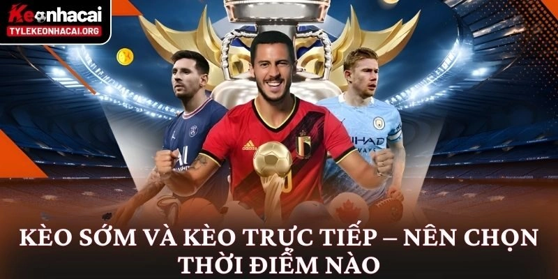 Tỷ Lệ Kèo Nhà Cái 5 ⭐️ Bảng Kèo Bóng Đá Trực Tuyến Hôm Nay 21 Kèo sớm và kèo trực tiếp – Nên chọn thời điểm nào