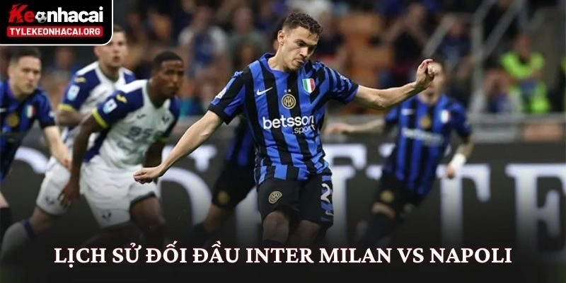 Soi Kèo Inter Milan vs Napoli (02h45 Ngày 12/01) Đỉnh Cao Serie A 2 Lịch sử đối đầu Inter Milan vs Napoli