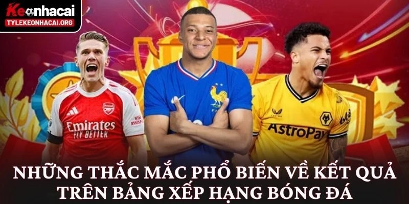 Kết Quả Bóng Đá 8 Những thắc mắc phổ biến về kết quả trên bảng xếp hạng bóng đá