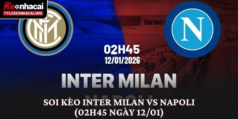 Soi Kèo Inter Milan vs Napoli (02h45 Ngày 12/01) Đỉnh Cao Serie A 3 Soi Kèo Inter Milan vs Napoli (02h45 Ngày 12/01) Đỉnh Cao Serie A