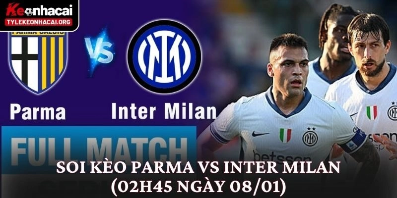 Soi Kèo Parma vs Inter Milan (02h45 Ngày 08/01) Từ Nhiều Góc Độ 7 Soi Kèo Parma vs Inter Milan (02h45 Ngày 08/01) Từ Nhiều Góc Độ
