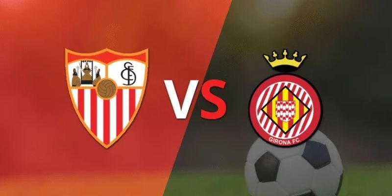 Soi Kèo Trận Sevilla Vs Girona Lúc 0h30 Ngày 08/02/2026 - La Liga 3 Soi Kèo Trận Sevilla Vs Girona Lúc 0h30 Ngày 08/02/2026 – La Liga